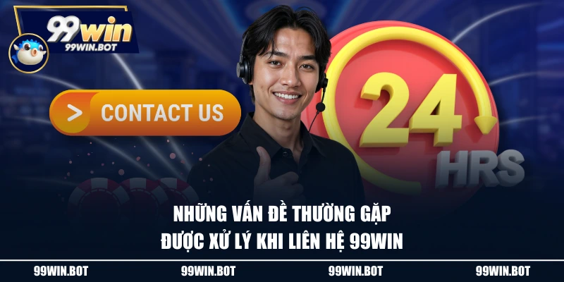 Liên Hệ 99WIN 2 Những vấn đề thường gặp được xử lý khi liên hệ 99WIN