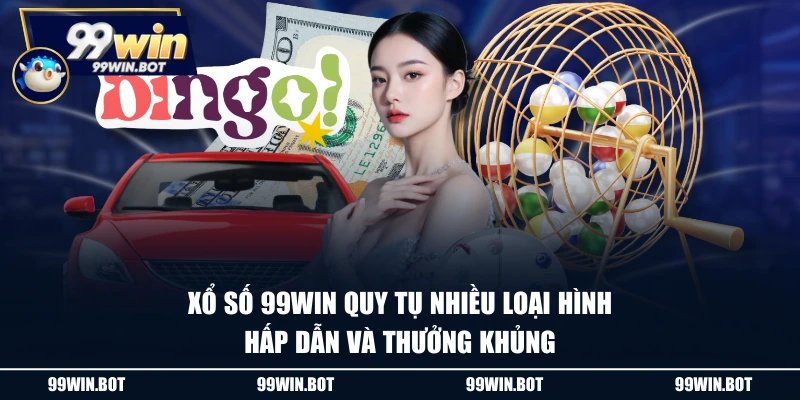 Xổ số 99WIN quy tụ nhiều loại hình hấp dẫn và thưởng khủng
